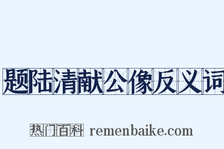 题陆清献公像反义词是什么意思的图片